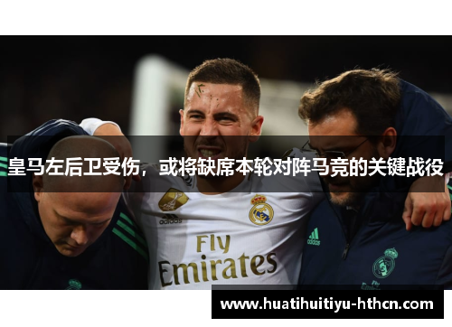 皇马左后卫受伤，或将缺席本轮对阵马竞的关键战役