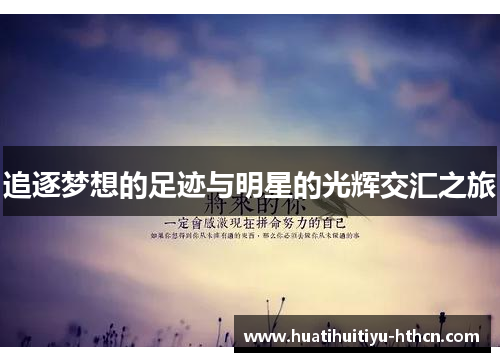 追逐梦想的足迹与明星的光辉交汇之旅