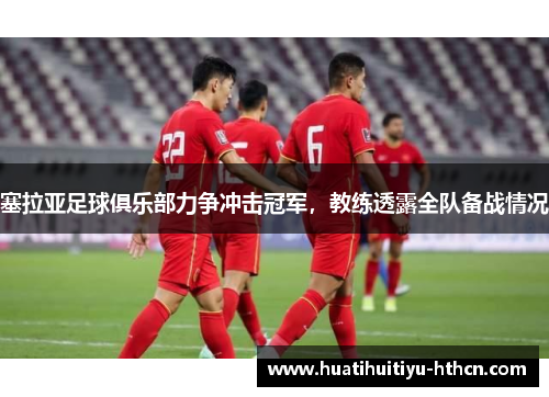 塞拉亚足球俱乐部力争冲击冠军，教练透露全队备战情况