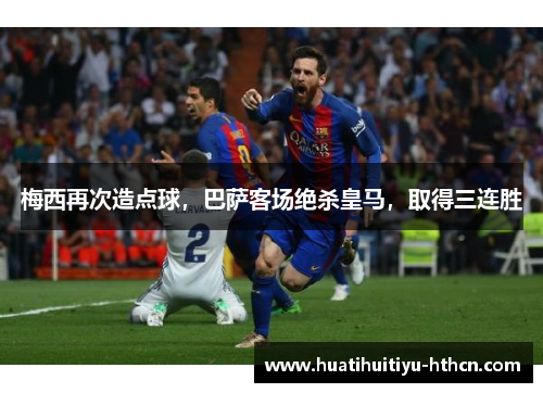 梅西再次造点球，巴萨客场绝杀皇马，取得三连胜