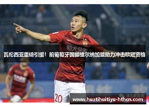 瓦伦西亚重磅引援！前葡萄牙国脚维尔纳加盟助力冲击欧冠资格