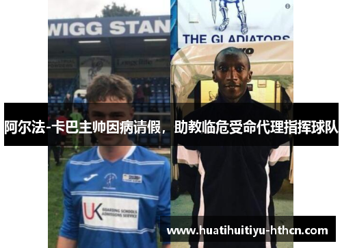 阿尔法-卡巴主帅因病请假，助教临危受命代理指挥球队