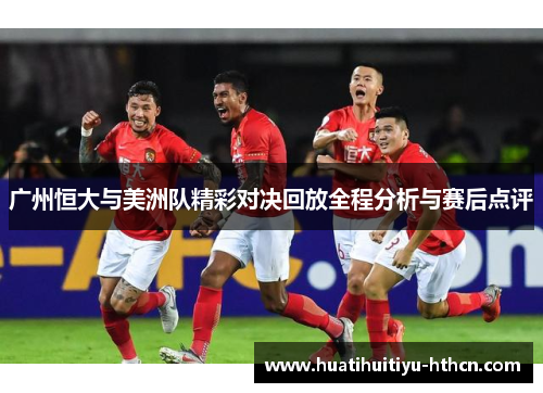 广州恒大与美洲队精彩对决回放全程分析与赛后点评
