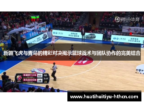 新疆飞虎与青岛的精彩对决揭示篮球战术与团队协作的完美结合