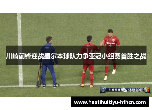 川崎前锋迎战墨尔本球队力争亚冠小组赛首胜之战
