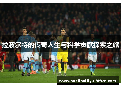 拉波尔特的传奇人生与科学贡献探索之旅